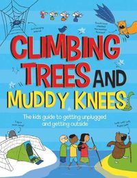 Cover image for Climbing Trees and Muddy Knees: The kids guide to getting unplugged and getting outside