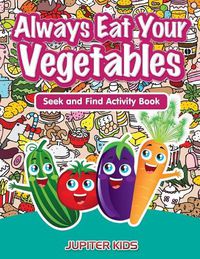 Cover image for Always Eat Your Vegetables: Seek and Find Activity Book