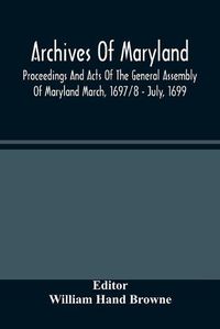 Cover image for Archives Of Maryland; Proceedings And Acts Of The General Assembly Of Maryland March, 1697/8 - July, 1699
