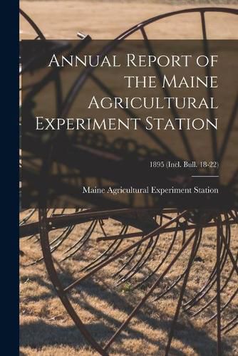 Cover image for Annual Report of the Maine Agricultural Experiment Station; 1895 (incl. Bull. 18-22)
