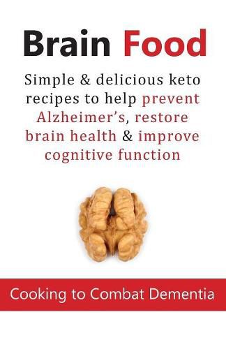 Cover image for Brain Food: Cooking to Combat Dementia: Simple & delicious keto recipes to help prevent Alzheimer's, restore brain health & improve cognitive function