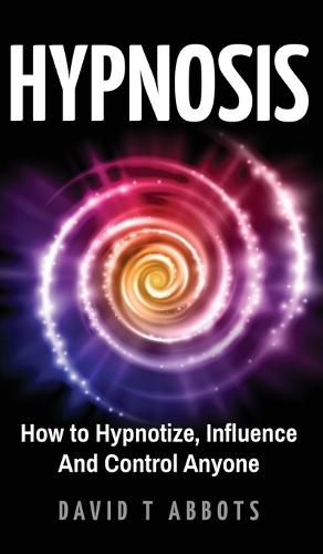 Cover image for Hypnosis: How to Hypnotize, Influence And Control Anyone