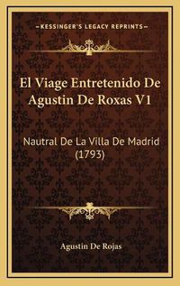 Cover image for El Viage Entretenido de Agustin de Roxas V1: Nautral de La Villa de Madrid (1793)