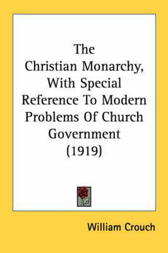 Cover image for The Christian Monarchy, with Special Reference to Modern Problems of Church Government (1919)