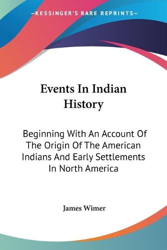 Cover image for Events in Indian History: Beginning with an Account of the Origin of the American Indians and Early Settlements in North America