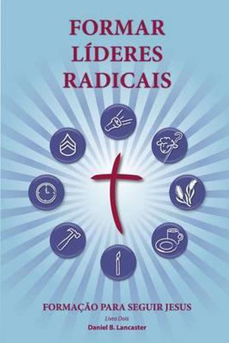 Training Radical Leaders - Portuguese Leader Edition: A manual to train leaders in small groups and house churches to lead church-planting movements