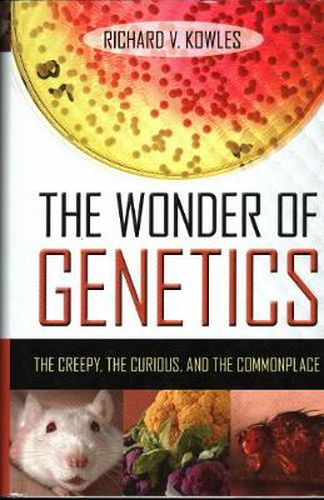 Cover image for The Wonder of Genetics: The Creepy, the Curious, and the Commonplace