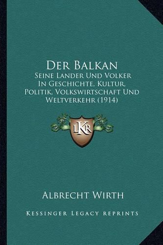 Cover image for Der Balkan: Seine Lander Und Volker in Geschichte, Kultur, Politik, Volkswirtschaft Und Weltverkehr (1914)