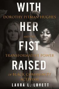 Cover image for With Her Fist Raised: Dorothy Pitman Hughes and the Transformative Power of Black Community Activism