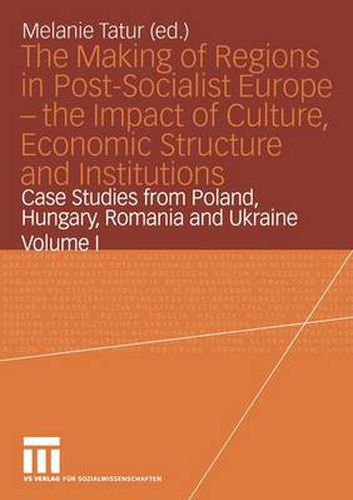 Cover image for The Making of Regions in Post-Socialist Europe - the Impact of Culture, Economic Structure and Institutions: Case Studies from Poland, Hungary, Romania and Ukraine Volume I