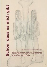 Cover image for Schoen, dass es mich gibt: autobiographische Fragmente von Friedrich Fels