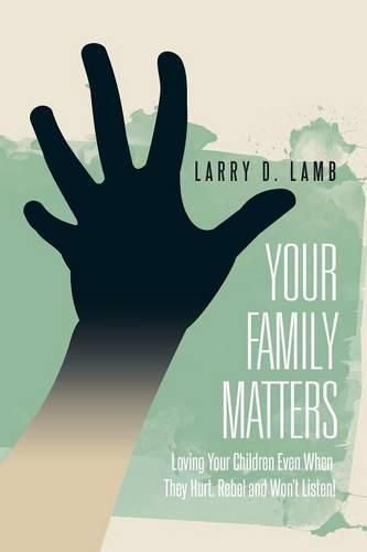 Cover image for Your Family Matters: Loving Your Children Even When They Hurt, Rebel and Won't Listen!