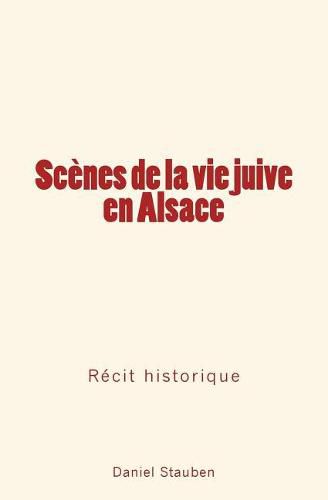 Scenes de la Vie Juive En Alsace: Recit Historique