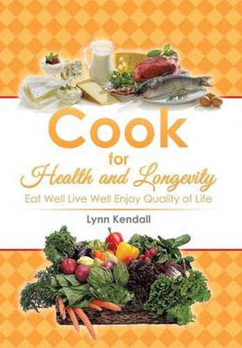 Cover image for Cook for Health and Longevity: Eat Well Live Well Enjoy Quality of Life