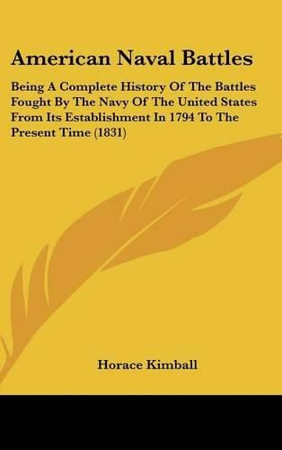 Cover image for American Naval Battles: Being a Complete History of the Battles Fought by the Navy of the United States from Its Establishment in 1794 to the Present Time (1831)