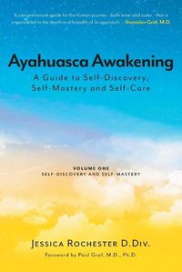 Cover image for Ayahuasca Awakening A Guide to Self-Discovery, Self-Mastery and Self-Care: Volume One Self-Discovery and Self-Mastery