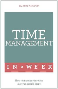 Cover image for Time Management In A Week: How To Manage Your Time In Seven Simple Steps