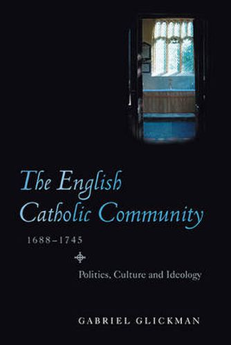 The English Catholic Community, 1688-1745: Politics, Culture and Ideology