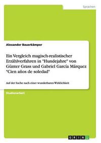 Cover image for Ein Vergleich magisch-realistischer Erzahlverfahren in Hundejahre von Gunter Grass und Gabriel Garcia Marquez Cien anos de soledad: Auf der Suche nach einer wunderbaren Wirklichkeit