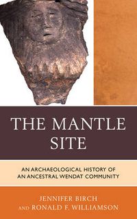 Cover image for The Mantle Site: An Archaeological History of an Ancestral Wendat Community