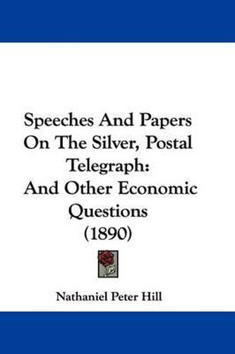 Speeches and Papers on the Silver, Postal Telegraph: And Other Economic Questions (1890)