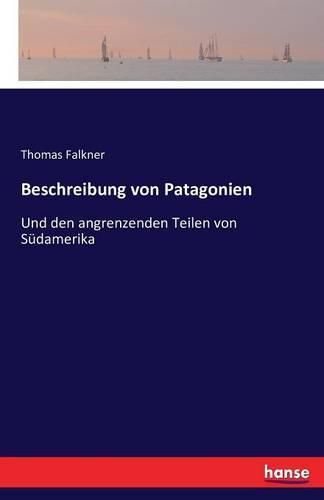 Cover image for Beschreibung von Patagonien: Und den angrenzenden Teilen von Sudamerika