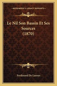 Cover image for Le Nil Son Bassin Et Ses Sources (1870)