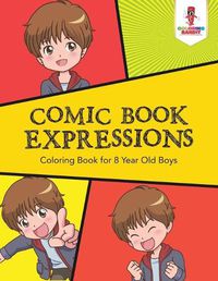 Cover image for Comic Book Expressions: Coloring Book for 8 Year Old Boys