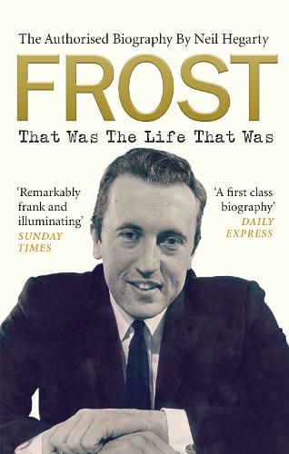 Frost: That Was The Life That Was: The Authorised Biography