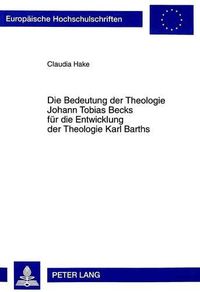 Cover image for Die Bedeutung Der Theologie Johann Tobias Becks Fuer Die Entwicklung Der Theologie Karl Barths