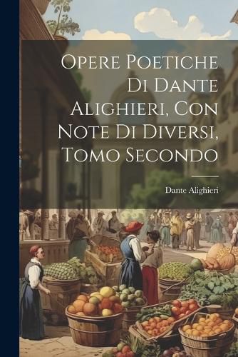 Cover image for Opere Poetiche di Dante Alighieri, con Note di Diversi, Tomo Secondo