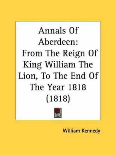 Cover image for Annals of Aberdeen: From the Reign of King William the Lion, to the End of the Year 1818 (1818)