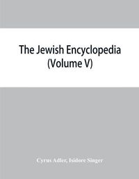 Cover image for The Jewish encyclopedia: a descriptive record of the history, religion, literature, and customs of the Jewish people from the earliest times to the present day (Volume V) Dreyfus-Brisac-Goat