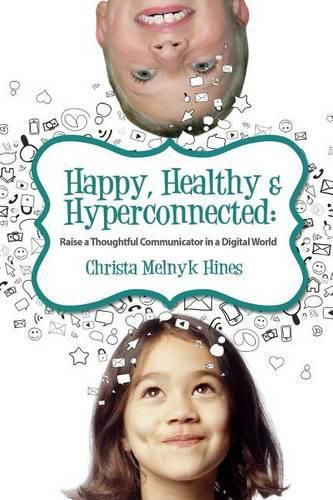 Cover image for Happy, Healthy & Hyperconnected: Raise a Thoughtful Communicator in a Digital World