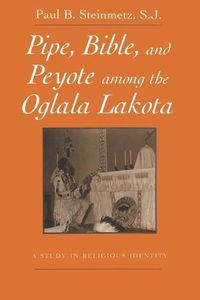 Cover image for Pipe, Bible, and Peyote among the Oglala Lakota: A Study in Religious Identity
