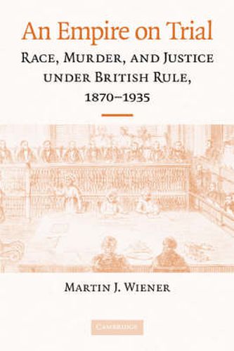 Cover image for An Empire on Trial: Race, Murder, and Justice under British Rule, 1870-1935