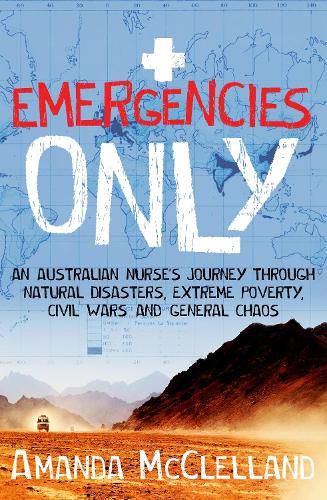 Cover image for Emergencies Only: An Australian nurse's journey through natural disasters, extreme poverty, civil wars and general chaos