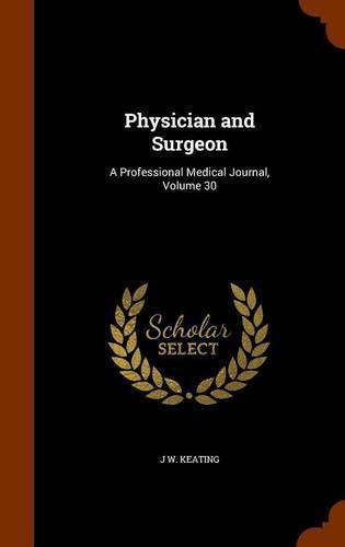 Cover image for Physician and Surgeon: A Professional Medical Journal, Volume 30