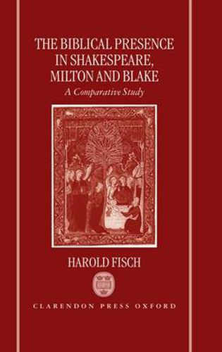 Cover image for The Biblical Presence in Shakespeare, Milton and Blake: A Comparative Study