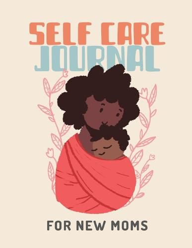 Cover image for Self Care Journal For New Moms: For Adults For Autism Moms For Nurses Moms Teachers Teens Women With Prompts Day and Night Self Love Gift