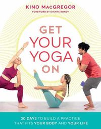 Cover image for Get Your Yoga On: 30 Days to Build a Practice That Fits Your Body and Your Life