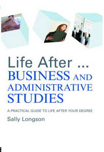 Cover image for Life After...Business and Administrative Studies: A practical guide to life after your degree