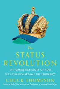Cover image for The Status Revolution: The Improbable Story of How the Lowbrow Became the Highbrow
