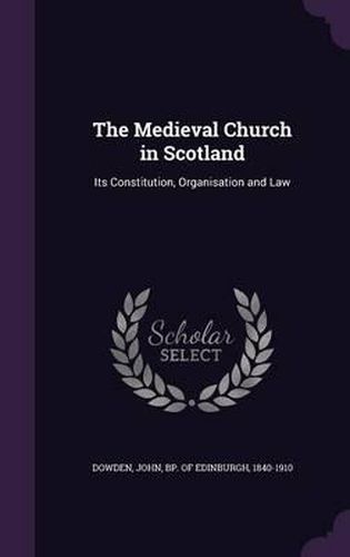 Cover image for The Medieval Church in Scotland: Its Constitution, Organisation and Law