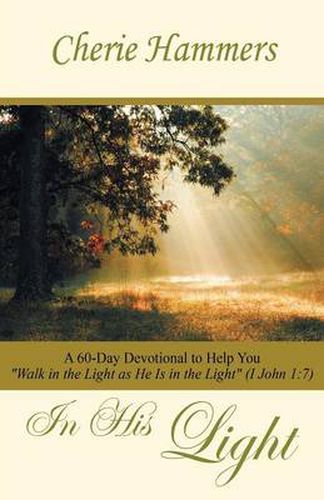 Cover image for In His Light: A 60-Day Devotional to Help You Walk in the Light as He Is in the Light (I John 1:7)