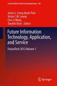 Cover image for Future Information Technology, Application, and Service: FutureTech 2012 Volume 1