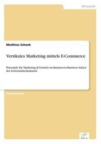 Cover image for Vertikales Marketing mittels E-Commerce: Potentiale fur Marketing & Vertrieb im Business-to-Business Sektor der Lebensmittelindustrie