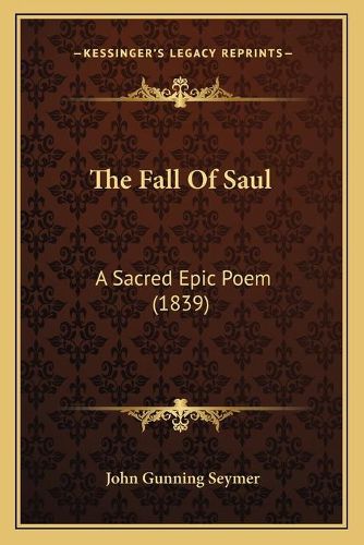 Cover image for The Fall of Saul: A Sacred Epic Poem (1839)