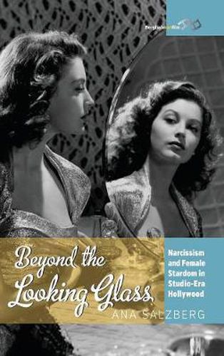 Cover image for Beyond the Looking Glass: Narcissism and Female Stardom in Studio-Era Hollywood