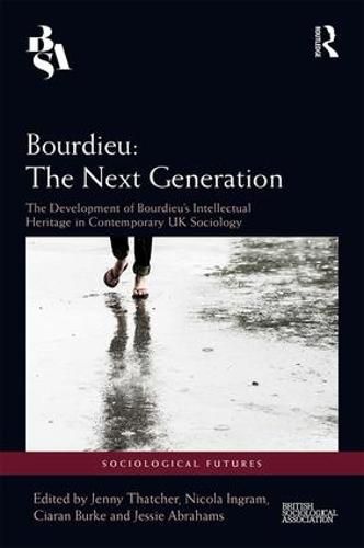 Cover image for Bourdieu: The Next Generation: The development of Bourdieu's intellectual heritage in contemporary UK sociology